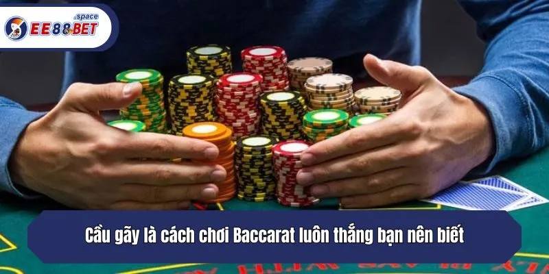 Cầu gãy là cách chơi Baccarat luôn thắng bạn nên biết