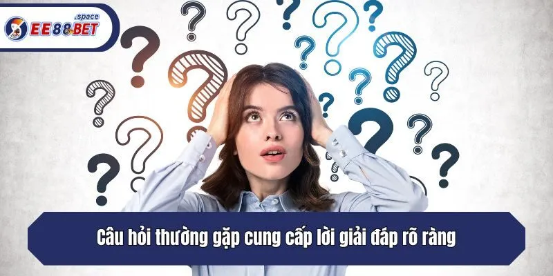 Câu hỏi thường gặp cung cấp lời giải đáp rõ ràng