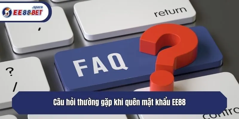 Câu hỏi thường gặp khi quên mật khẩu EE88