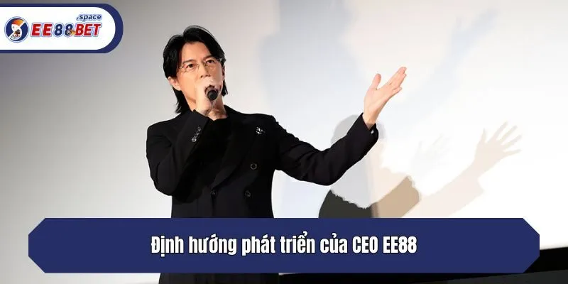 Định hướng phát triển của CEO EE88