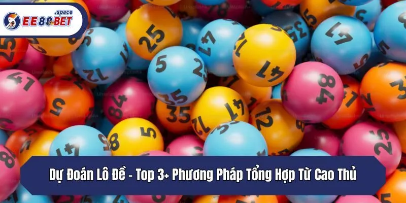 Dự Đoán Lô Đề - Top 3+ Phương Pháp Tổng Hợp Từ Cao Thủ