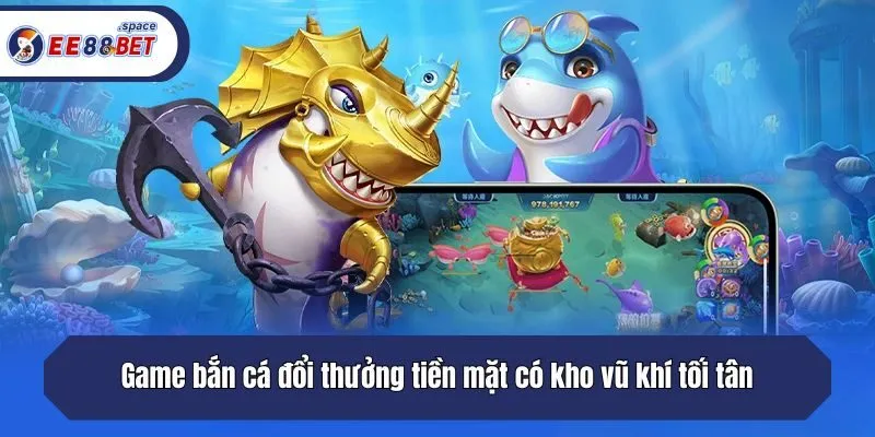 Game bắn cá đổi thưởng tiền mặt có kho vũ khí tối tân