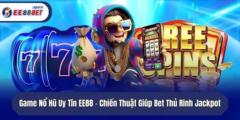 Game Nổ Hũ Uy Tín EE88 - Chiến Thuật Giúp Bet Thủ Rinh Jackpot