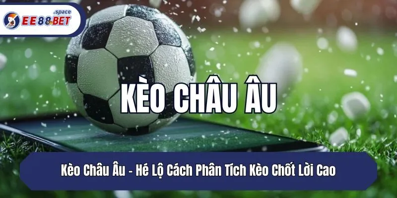 Kèo Châu Âu - Hé Lộ Cách Phân Tích Kèo Chốt Lời Cao