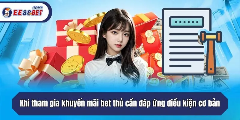 Khi tham gia khuyến mãi bet thủ cần đáp ứng điều kiện cơ bản