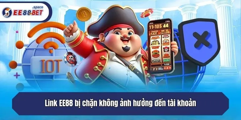 Link EE88 bị chặn không ảnh hưởng đến tài khoản