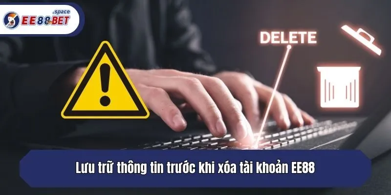 Lưu trữ thông tin trước khi xóa tài khoản EE88