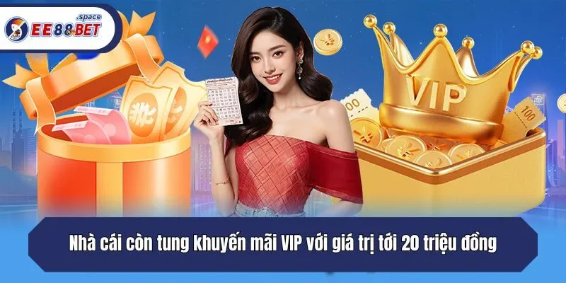 Nhà cái còn tung khuyến mãi VIP với giá trị tới 20 triệu đồng
