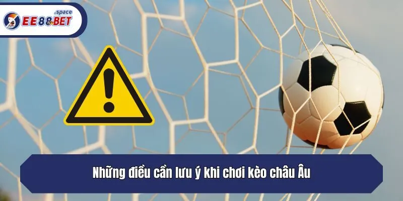Những điều cần lưu ý khi chơi kèo châu Âu