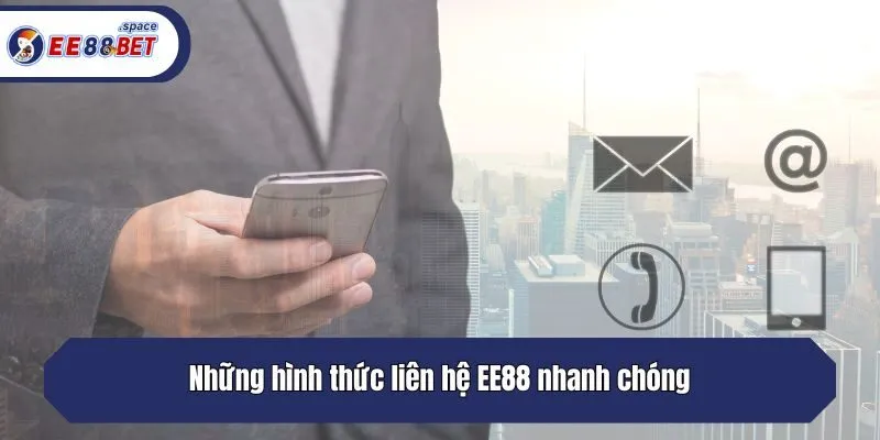 Những hình thức liên hệ EE88 nhanh chóng