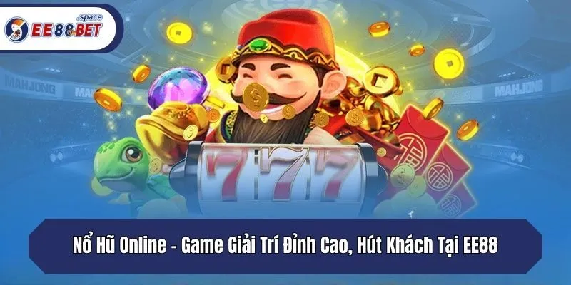 Nổ Hũ Online - Game Giải Trí Đỉnh Cao, Hút Khách Tại EE88 Nổ Hũ Online - Game Giải Trí Đỉnh Cao, Hút Khách Tại EE88