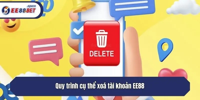 Quy trình cụ thể xoá tài khoản EE88