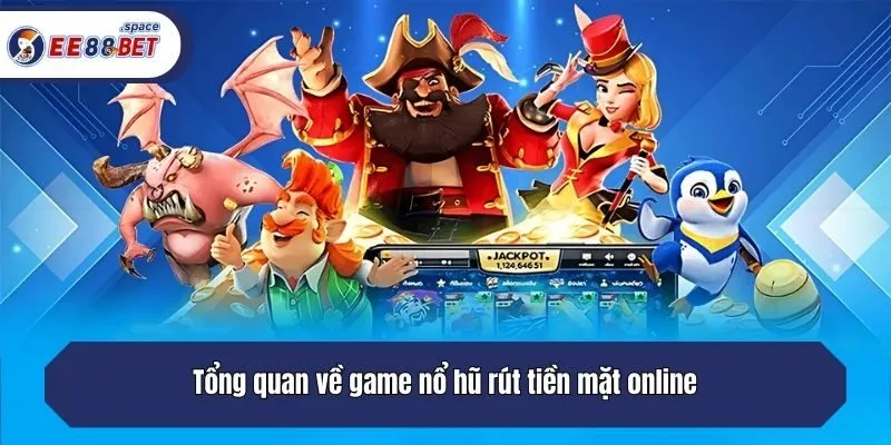 Tổng quan về game nổ hũ rút tiền mặt online