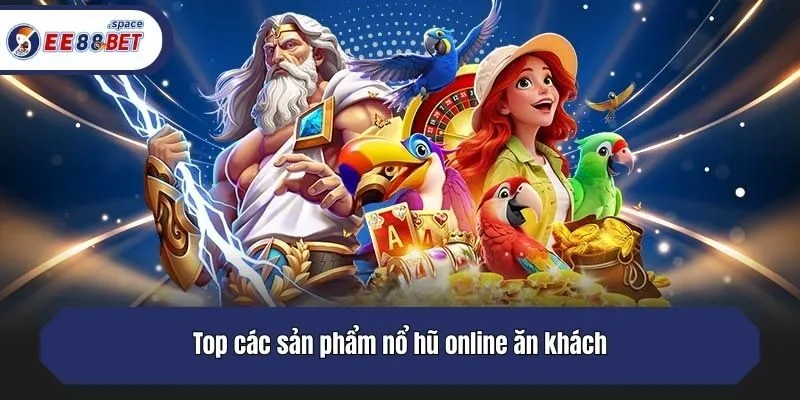 Top các sản phẩm nổ hũ online ăn khách