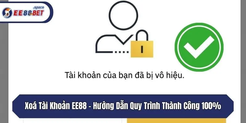 Xoá Tài Khoản EE88 - Hướng Dẫn Quy Trình Thành Công 100%
